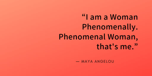 I am a Woman Phenomenally. Phenomenal Women, that