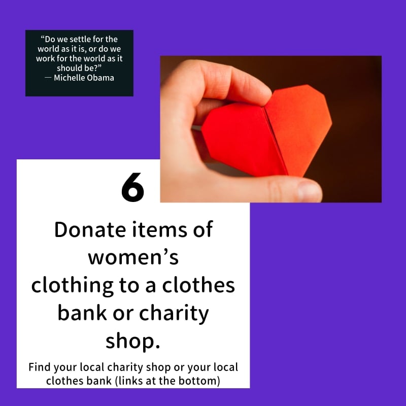 Donate items of womens clothing to charity shops or clothes banks